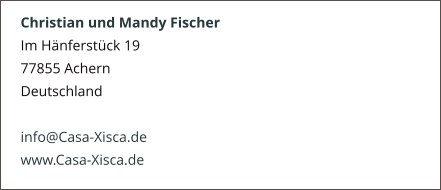 Christian und Mandy Fischer Im Hänferstück 19 77855 Achern Deutschland  info@Casa-Xisca.de www.Casa-Xisca.de
